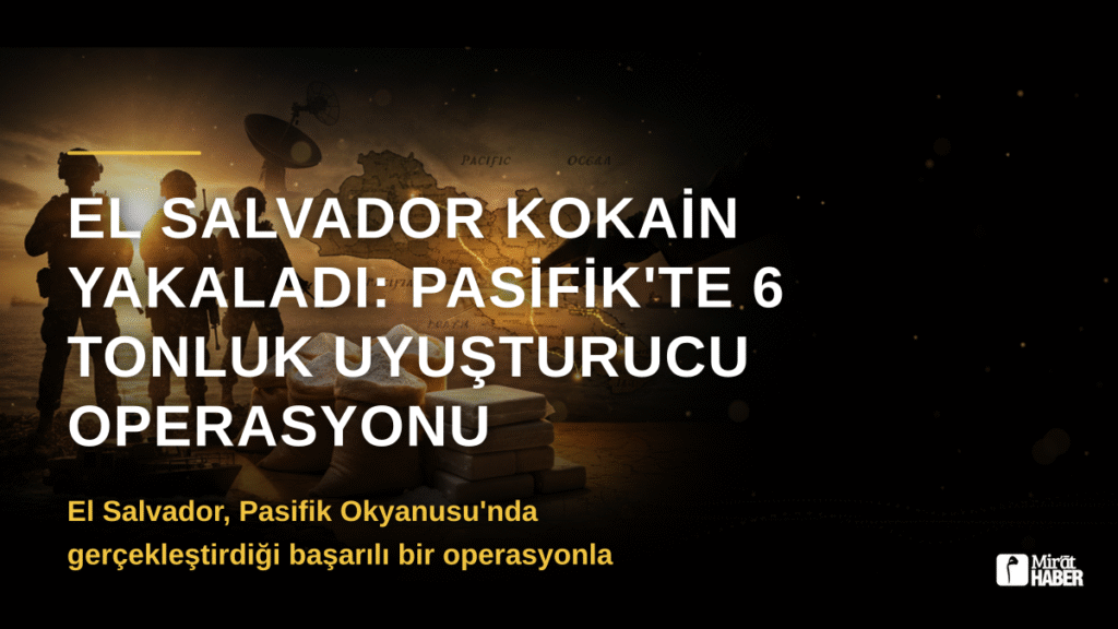 El Salvador Kokain Yakaladı: Pasifik’te 6 Tonluk Uyuşturucu Operasyonu