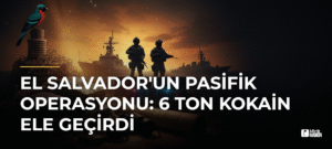 El Salvador’un Pasifik Operasyonu: 6 Ton Kokain Ele Geçirdi