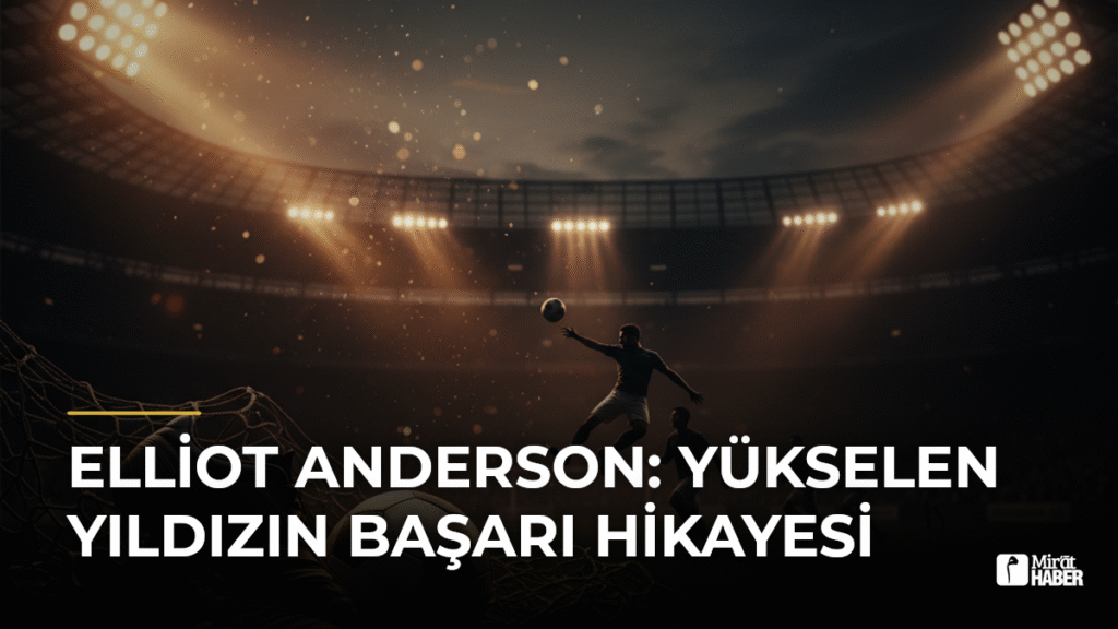 Elliot Anderson: Yükselen Yıldızın Başarı Hikayesi