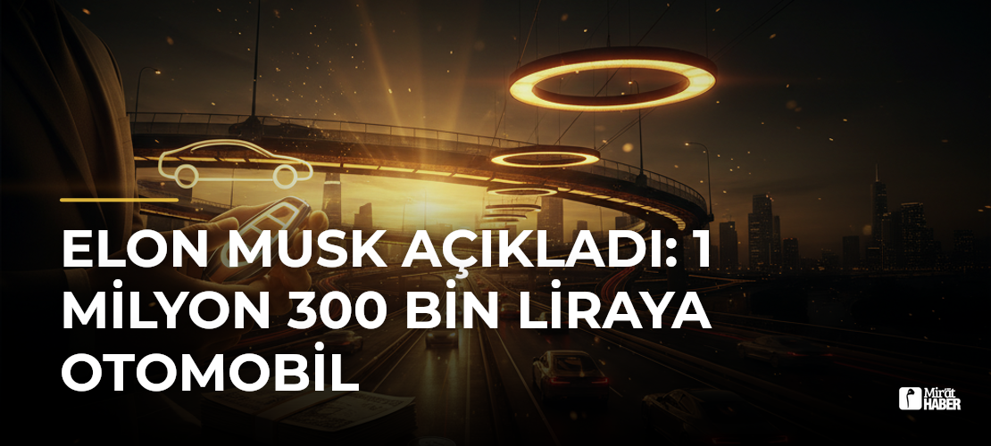 Elon Musk açıkladı: 1 milyon 300 bin liraya otomobil