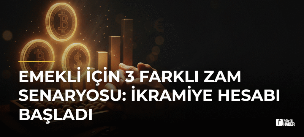 Emekli İçin 3 Farklı Zam Senaryosu: İkramiye Hesabı Başladı