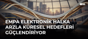 Empa Elektronik Halka Arzla Küresel Hedefleri Güçlendiriyor