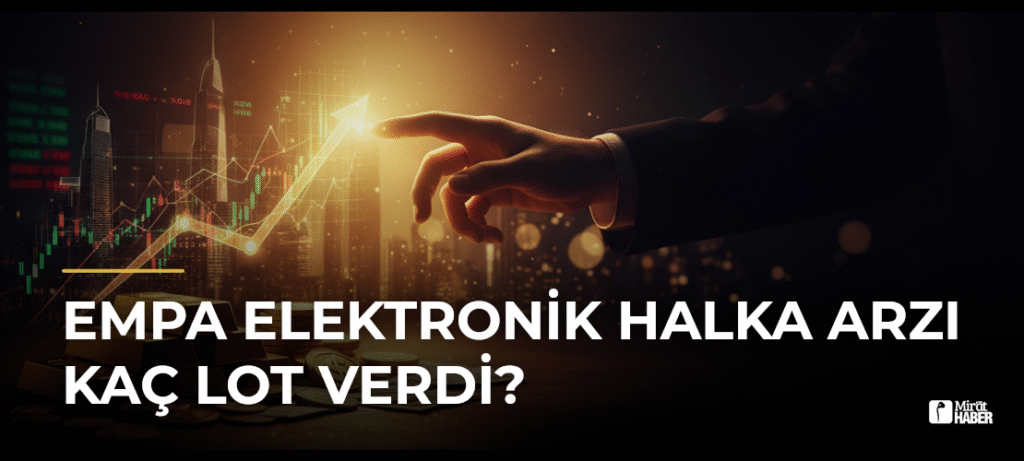 Empa Elektronik Halka Arzı Kaç Lot Verdi?