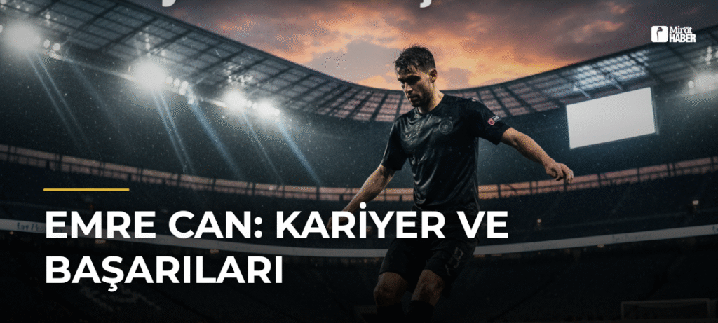 Emre Can: Kariyer ve Başarıları