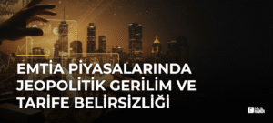 Emtia Piyasalarında Jeopolitik Gerilim ve Tarife Belirsizliği