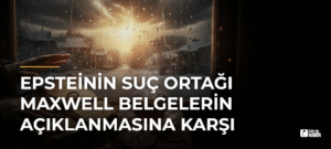 Epsteinin Suç Ortağı Maxwell Belgelerin Açıklanmasına Karşı