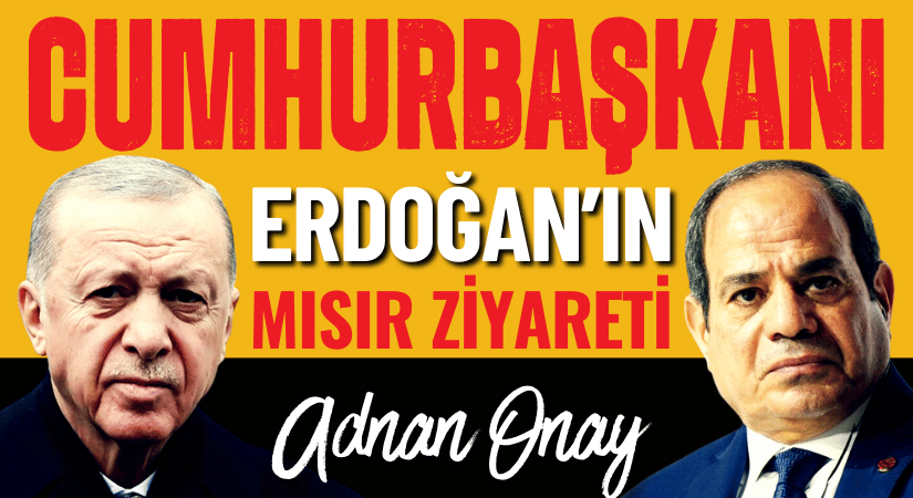 CUMHURBAŞKANI ERDOĞAN’IN MISIR ZİYARETİ ÜZERİNE