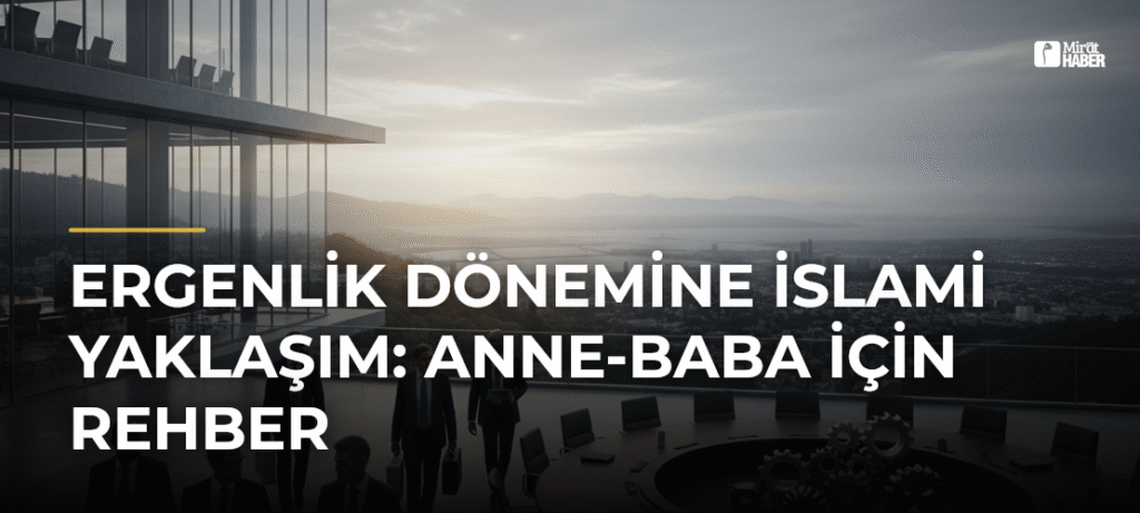 Ergenlik Dönemine İslami Yaklaşım: Anne-Baba İçin Rehber