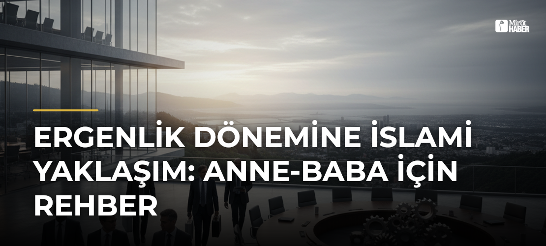 Ergenlik Dönemine İslami Yaklaşım: Anne-Baba İçin Rehber