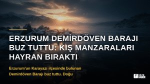 Erzurum Demirdöven Barajı Buz Tuttu: Kış Manzaraları Hayran Bıraktı