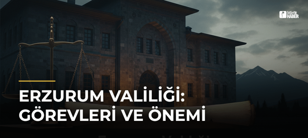 Erzurum Valiliği: Görevleri ve Önemi