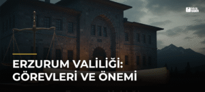 Erzurum Valiliği: Görevleri ve Önemi
