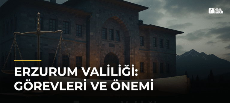 Erzurum Valiliği: Görevleri ve Önemi