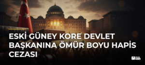 Eski Güney Kore Devlet Başkanına Ömür Boyu Hapis Cezası