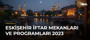 Eskişehir İftar Mekanları ve Programları 2023