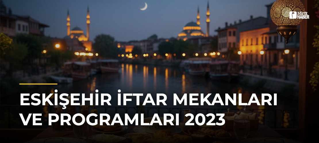Eskişehir İftar Mekanları ve Programları 2023