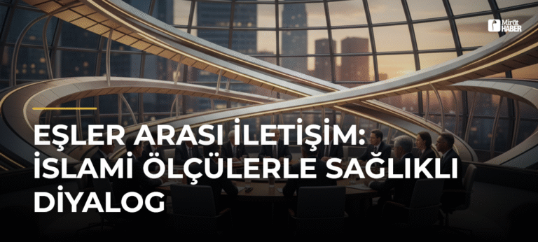 Eşler Arası İletişim: İslami Ölçülerle Sağlıklı Diyalog