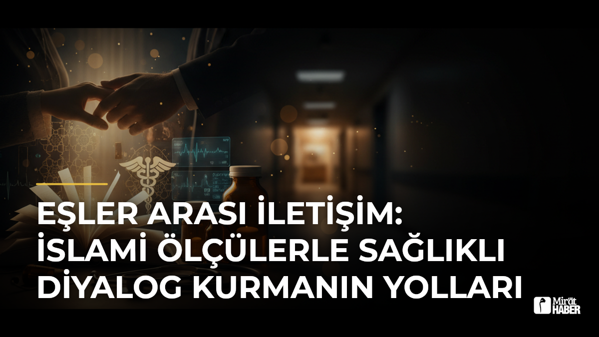 Eşler Arası İletişim: İslami Ölçülerle Sağlıklı Diyalog Kurmanın Yolları