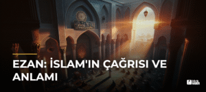 Ezan: İslam’ın Çağrısı ve Anlamı