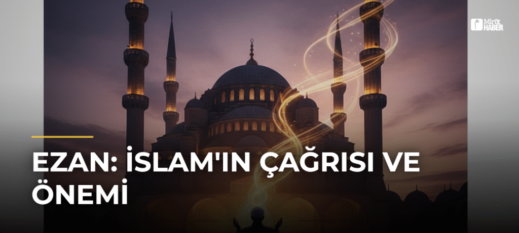 Ezan: İslam’ın Çağrısı ve Önemi