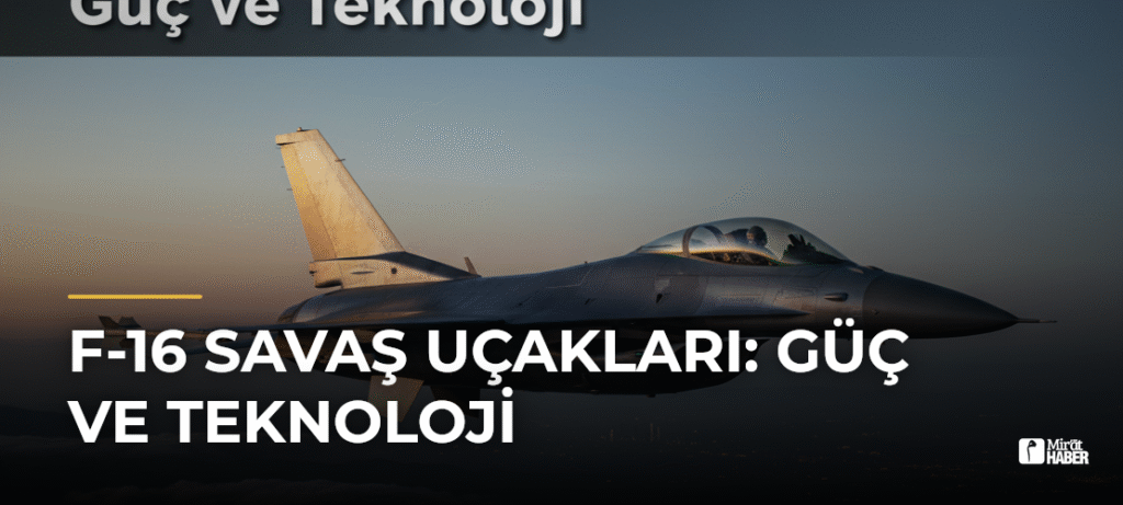 F-16 Savaş Uçakları: Güç ve Teknoloji