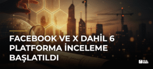 Facebook ve X Dahil 6 Platforma İnceleme Başlatıldı