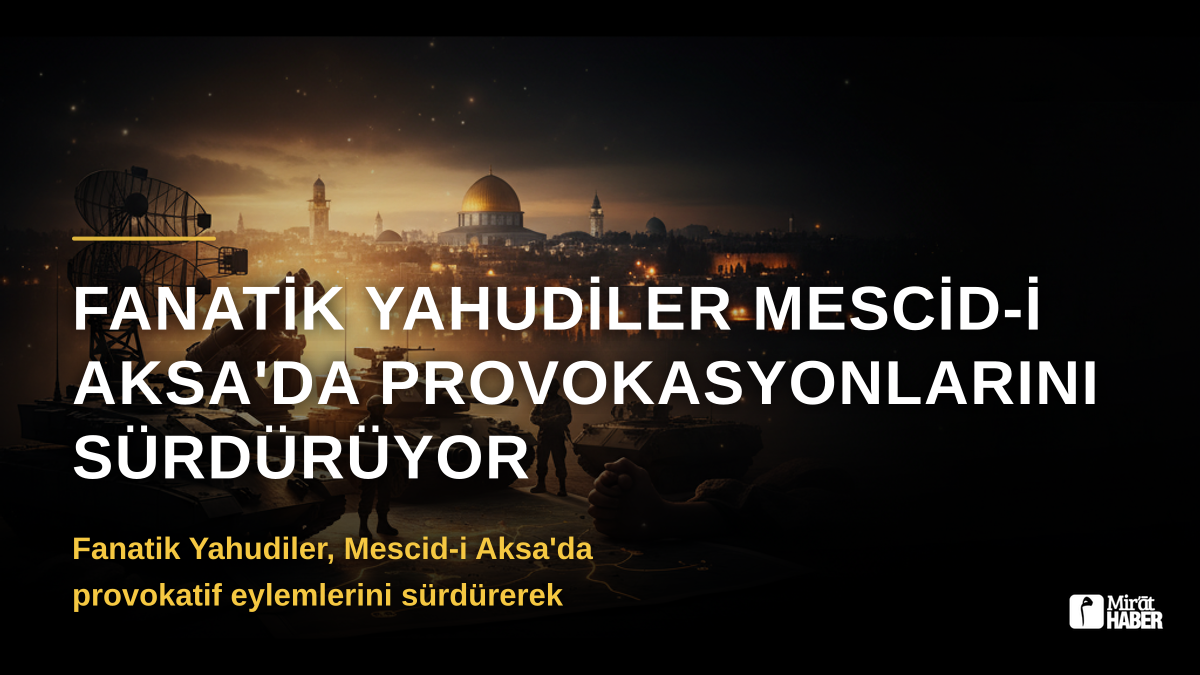 Fanatik Yahudiler Mescid-i Aksa'da Provokasyonlarını Sürdürüyor