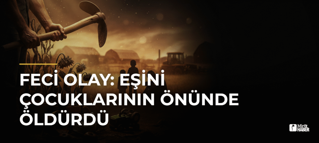Feci Olay: Eşini Çocuklarının Önünde Öldürdü
