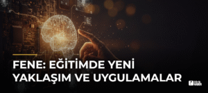 Fene: Eğitimde Yeni Yaklaşım ve Uygulamalar