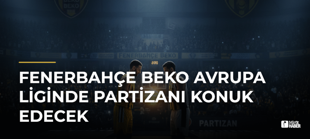 Fenerbahçe Beko Avrupa Liginde Partizanı Konuk Edecek