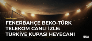 Fenerbahçe Beko-Türk Telekom CANLI İZLE: Türkiye Kupası Heyecanı