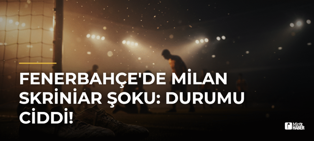 Fenerbahçe’de Milan Skriniar Şoku: Durumu Ciddi!