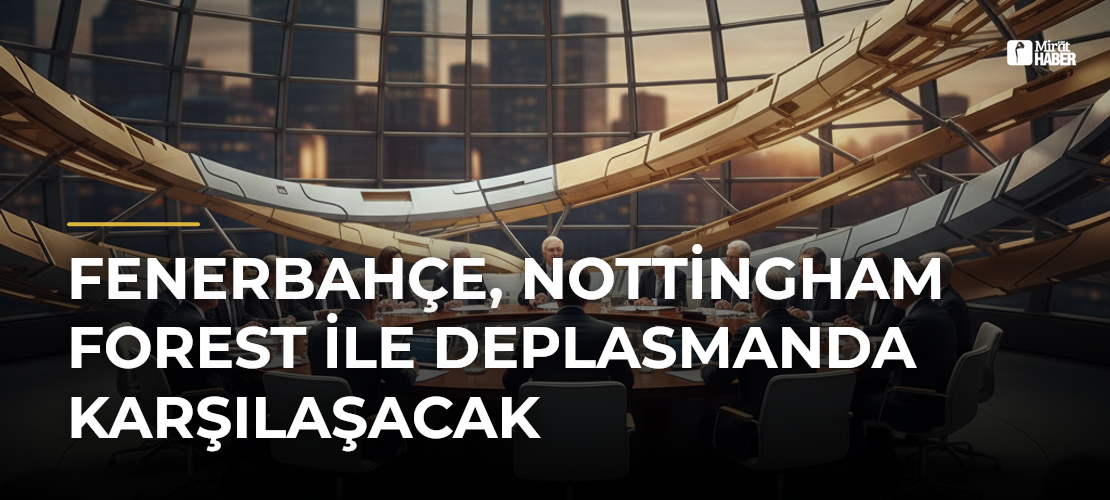 Fenerbahçe, Nottingham Forest ile Deplasmanda Karşılaşacak