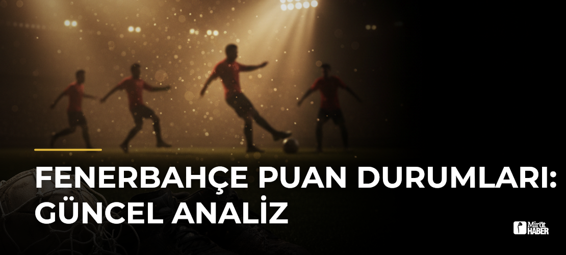 Fenerbahçe Puan Durumları: Güncel Analiz