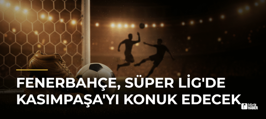 Fenerbahçe, Süper Lig’de Kasımpaşa’yı konuk edecek
