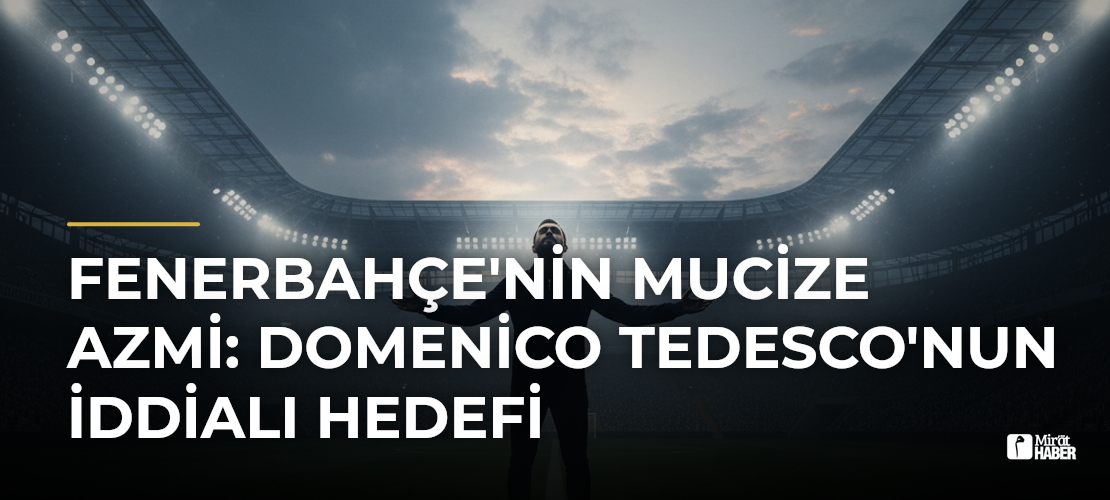 Fenerbahçe'nin Mucize Azmi: Domenico Tedesco'nun İddialı Hedefi