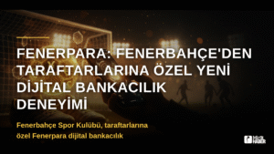 Fenerpara: Fenerbahçe’den Taraftarlarına Özel Yeni Dijital Bankacılık Deneyimi