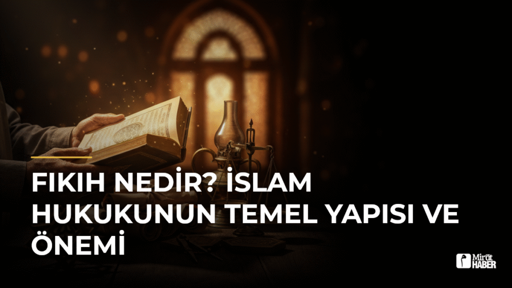 Fıkıh Nedir? İslam Hukukunun Temel Yapısı ve Önemi
