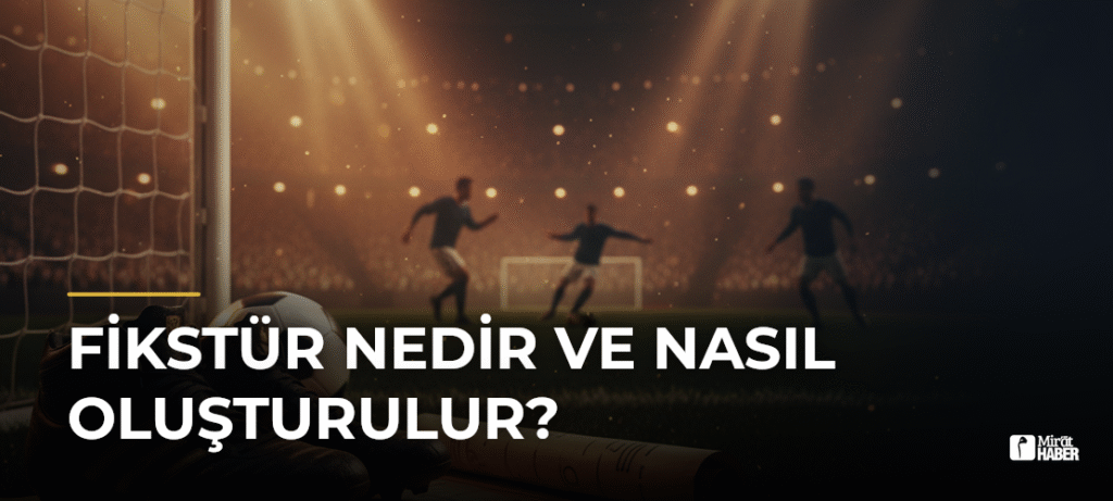 Fikstür Nedir ve Nasıl Oluşturulur?