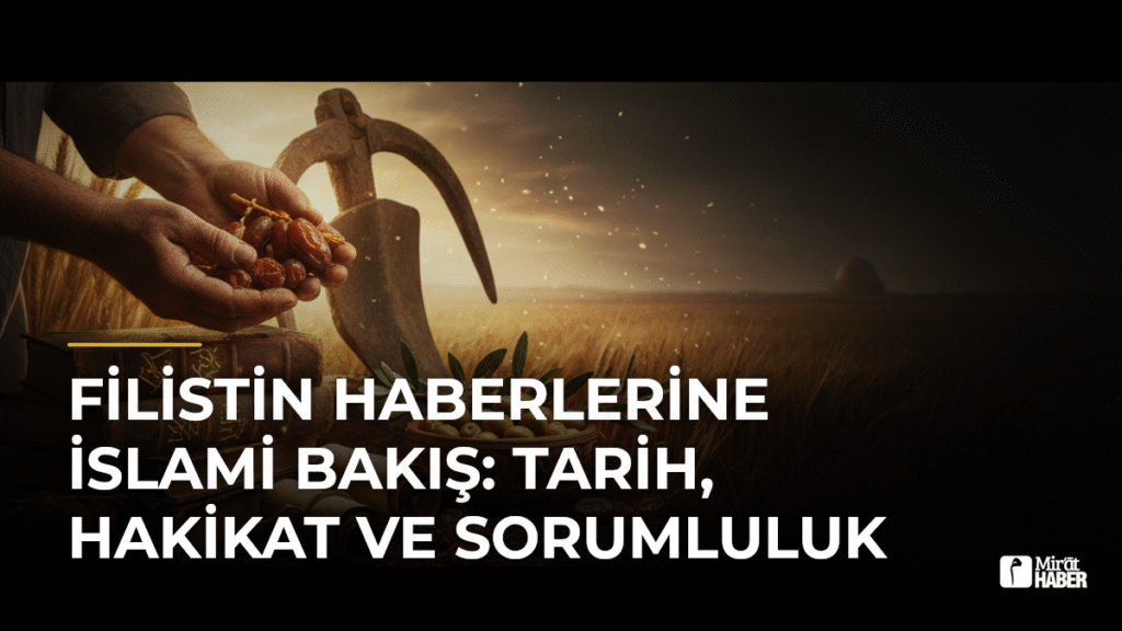 Filistin Haberlerine İslami Bakış: Tarih, Hakikat ve Sorumluluk