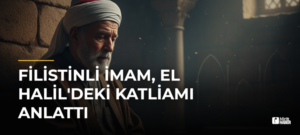 Filistinli İmam, El Halil’deki Katliamı Anlattı