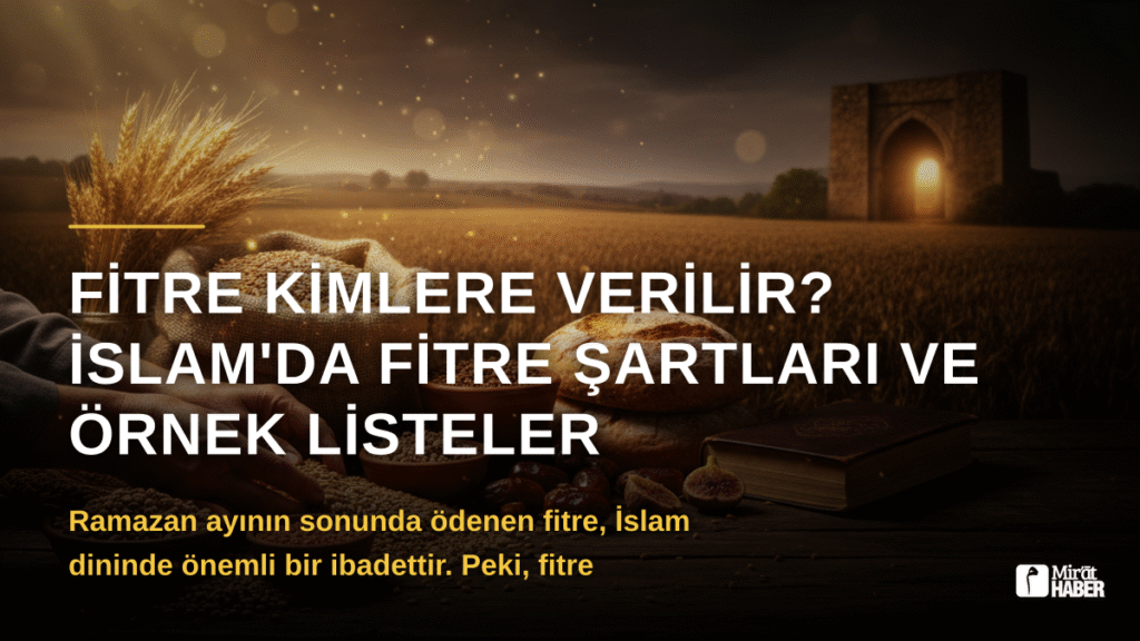 Fitre Kimlere Verilir? İslam’da Fitre Şartları ve Örnek Listeler