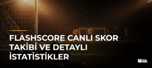 Flashscore Canlı Skor Takibi ve Detaylı İstatistikler