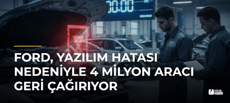 Ford, Yazılım Hatası Nedeniyle 4 Milyon Aracı Geri Çağırıyor