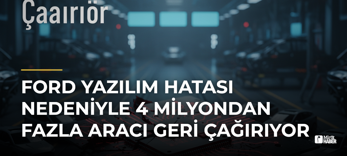 Ford Yazılım Hatası Nedeniyle 4 Milyondan Fazla Aracı Geri Çağırıyor