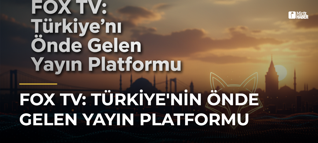 FOX TV: Türkiye'nin Önde Gelen Yayın Platformu