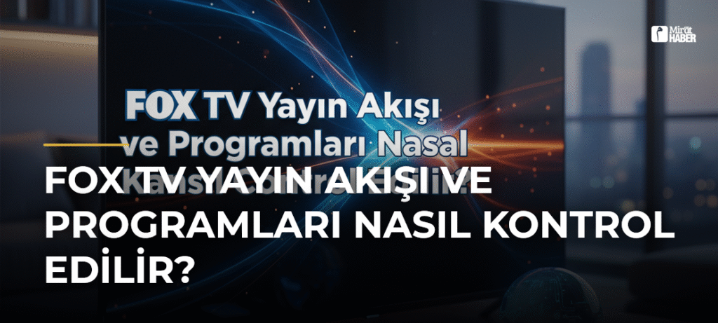 FOX TV Yayın Akışı ve Programları Nasıl Kontrol Edilir?