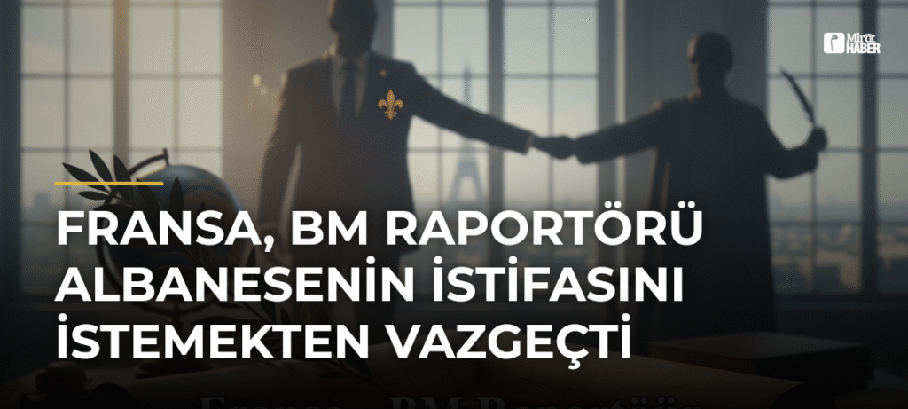 Fransa, BM Raportörü Albanesenin İstifasını İstemekten Vazgeçti
