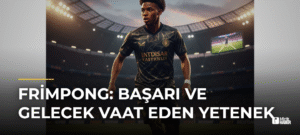 Frimpong: Başarı ve Gelecek Vaat Eden Yetenek
