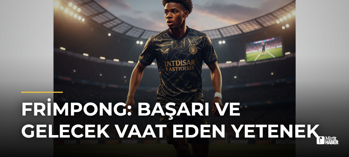 Frimpong: Başarı ve Gelecek Vaat Eden Yetenek